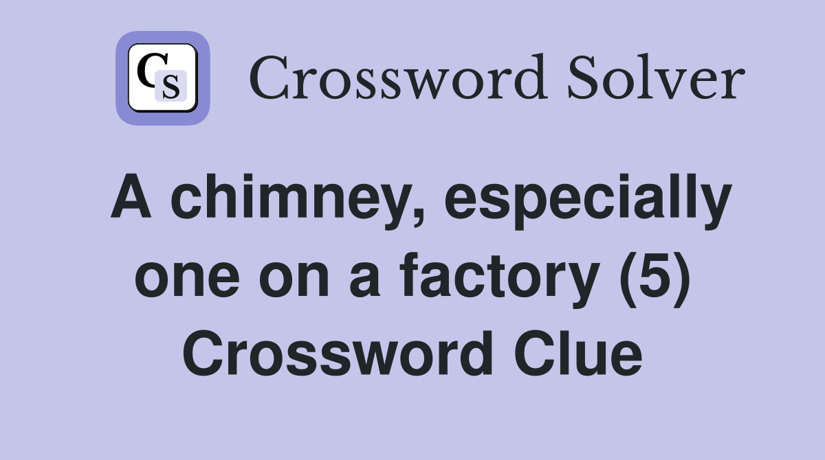 A chimney, especially one on a factory (5) Crossword Clue Answers